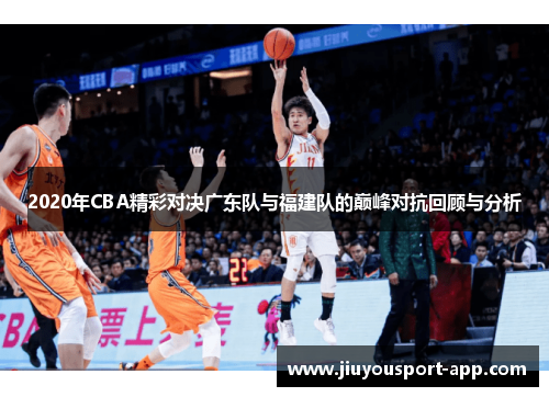 2020年CBA精彩对决广东队与福建队的巅峰对抗回顾与分析