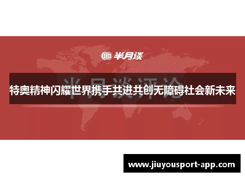 特奥精神闪耀世界携手共进共创无障碍社会新未来